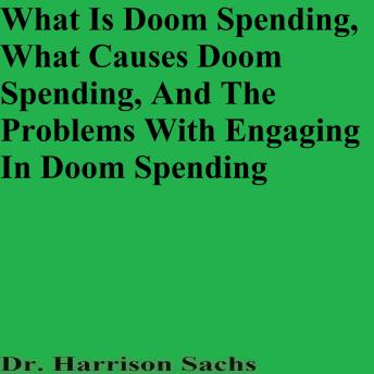 What Is Doom Spending, What Causes Doom Spending, And The Problems With Engaging In Doom Spending