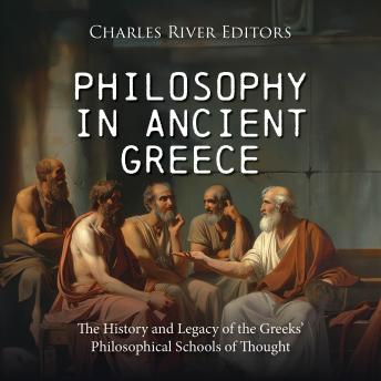 Philosophy in Ancient Greece: The History and Legacy of the Greeks’ Philosophical Schools of Thought