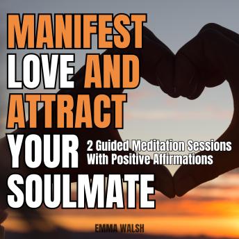 Download Manifest Love and Attract Your Soulmate: 2 Guided Meditation Sessions With Positive Affirmations by Emma Walsh