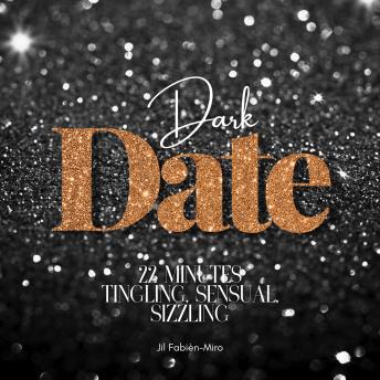 Dark Date| 22 Minutes - Tingling, sensual, sizzling
