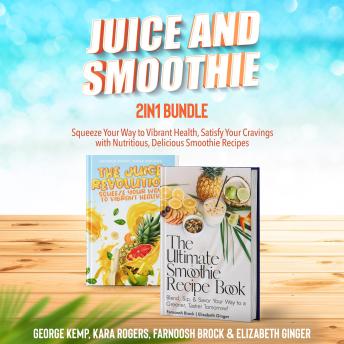 Juice and Smoothie 2-in-1 Bundle: Squeeze Your Way to Vibrant Health, Satisfy Your Cravings with Nutritious, Delicious Smoothie Recipes