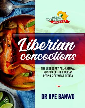 Liberian Concoctions: The Secret Recipes of the Liberian Peoples Of West Africa Revealed.