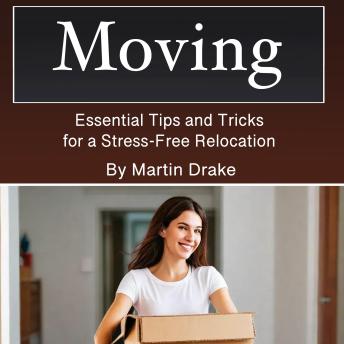 Moving: Essential Tips and Tricks for a Stress-Free Relocation