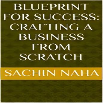 Blueprint for Success: Crafting a Business from Scratch