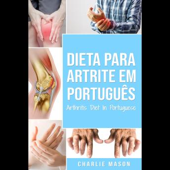 [Portuguese] - Dieta para Artrite Em português/ Arthritis Diet In Portuguese: Dieta Anti-inflamatória para Alívio da dor da Artrite