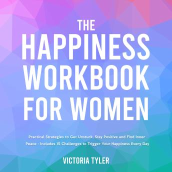 The Happiness Workbook for Women: Practical Strategies to Get Unstuck, Stay Positive and Find Inner Peace - Includes 15 Ch... The Happiness Workbook for Women