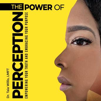 The Power of Perception: Empowering Your Truth and Embracing Your Purpose