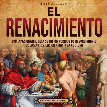 El Renacimiento: Una apasionante guía sobre un periodo de resurgimiento de las artes, las ciencias y la cultura