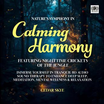 Nature’s Symphony In Calming Harmony Featuring Nighttime Crickets Of The Jungle: Immerse Yourself In Tranquil 8D Audio Sound Therapy To Enhance Deep Sleep, Meditation, Mental Wellness & Relaxation
