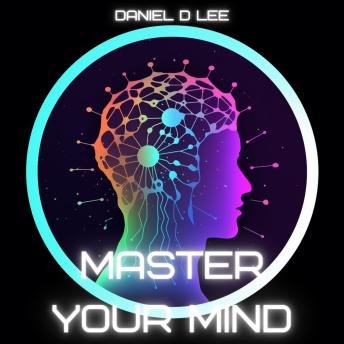 Master Your Mind: Unlock the Secrets of Success, Productivity, and Happiness