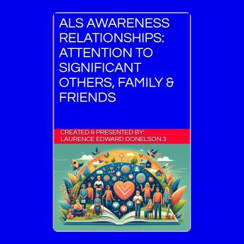 ALS Awareness Relationships: Attention To Significant Others, Family & Friends: Caring Connections: Nurturing Bonds Amid ALS Challenges