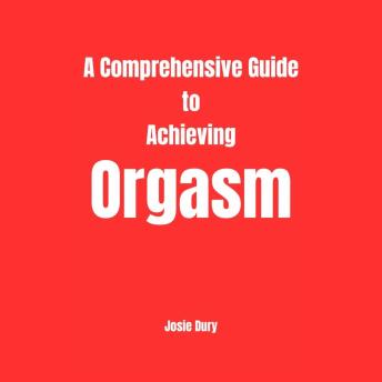 A Comprehensive Guide to Achieving Orgasm