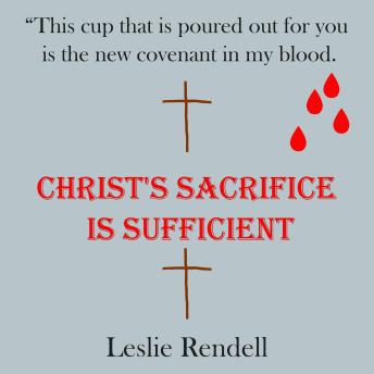 Christ's Sacrifice Is Sufficient by Leslie Rendell