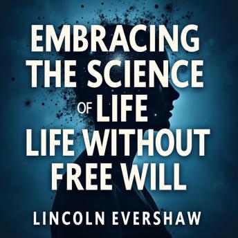 Embracing the Science of Life Without Free Will: 'Master Life's Mysteries! Experience audio lessons crafted for understanding life without the illusion of free will.'