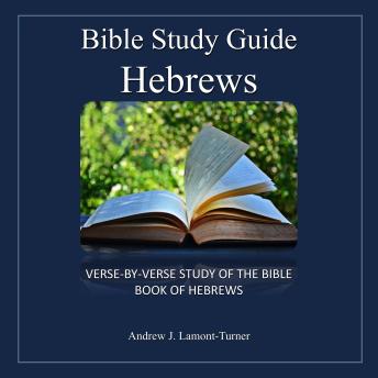 Bible Study Guide: Hebrews: Verse-By-Verse Study of the Bible Book of Hebrews