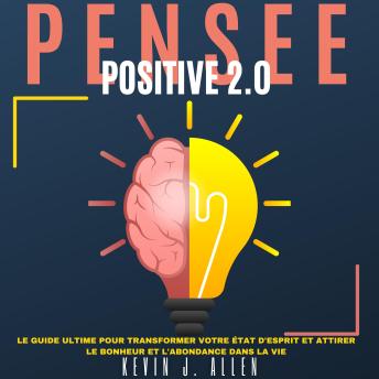 [French] - PENSÉE POSITIVE 2.0: Le Guide Ultime Pour Transformer Votre État D'esprit Et Attirer Le Bonheur Et L'abondance Dans La Vie