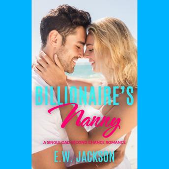 Billionaire’s Nanny: A Single Dad Second Chance Romance