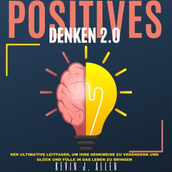 [German] - POSITIVES DENKEN 2.0: Der Ultimative Leitfaden, Um Ihre Denkweise Zu Verändern Und Glück Und Fülle In Das Leben Zu Bringen