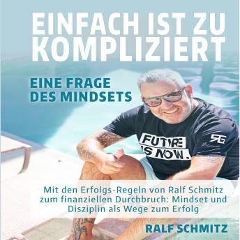 [German] - Einfach ist zu kompliziert: Eine Frage des Mindsets: Mit den Erfolgsregeln von Ralf Schmitz zum finanziellen Durchbruch: Mindset und Disziplin als Wege zum Erfolg