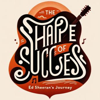The Shape of Success: Ed Sheeran's Journey