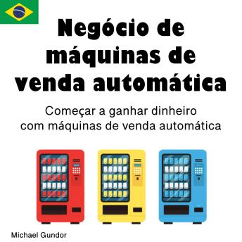 [Portuguese] - Negócio de máquinas de venda automática: Começar a ganhar dinheiro com máquinas de venda automática