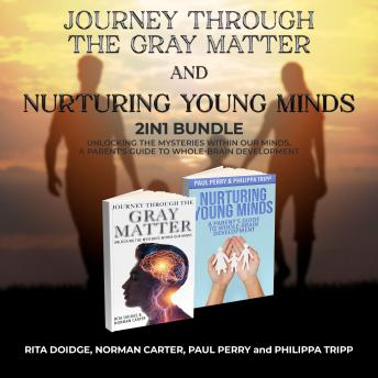 Journey Through the Gray Matter and Nurturing Young Minds 2-in-1 Bundle: Unlocking the Mysteries Within Our Minds, A Parent's Guide to Whole-Brain Development