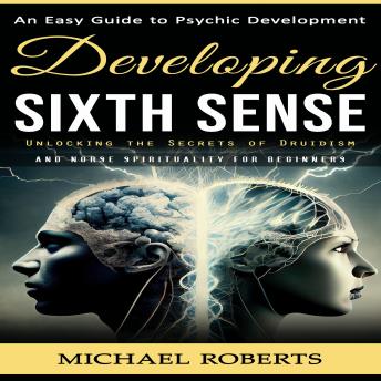 Developing Sixth Sense: An Easy Guide to Psychic Development (Master Your Sixth Sense in a Week and Live a Guided Life)