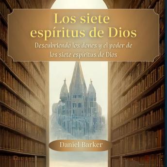 [Spanish] - Los siete espíritus de Dios. Descubriendo los Dones y el Poder de los Siete Espíritus de Dios
