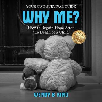 Why Me?: How to Regain Hope After the Death of a Child - Your Own Survival Guide