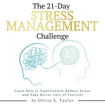 The 21 Day Stress Management Challenge: Learn How to Significantly Reduce Stress and Take Better Care of Yourself