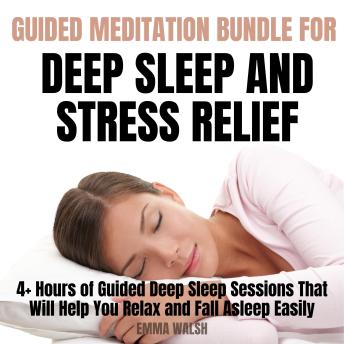 Guided Meditation For Deep Sleep and Stress Relief Bundle: 4+ Hours of Guided Deep Sleep Sessions That Will Help You Relax and Fall Asleep Easily