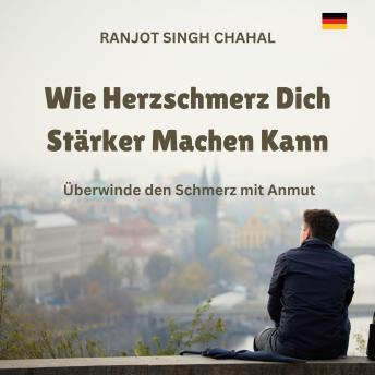 [German] - Wie Herzschmerz Dich Stärker Machen Kann: Überwinde den Schmerz mit Anmut