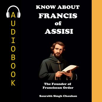 KNOW ABOUT 'FRANCIS OF ASSISI': THE FOUNDER OF FRANCISCAN ORDER.