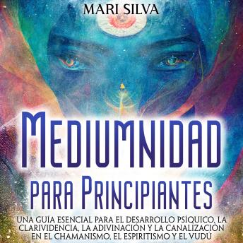 [Spanish] - Mediumnidad para principiantes: Una guía esencial para el desarrollo psíquico, la clarividencia, la adivinación y la canalización en el chamanismo, el espiritismo y el vudú