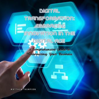 Digital Transformation: Embracing Innovation in the Digital Age: A Comprehensive Guide to Modernizing Your Business
