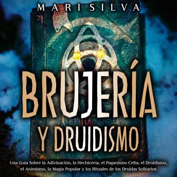 [Spanish] - Brujería y Druidismo: Una guía sobre la adivinación, la hechicería, el paganismo celta, el druidismo, el animismo, la magia popular y los rituales de los druidas solitarios