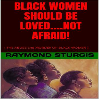 BLACK WOMEN SHOULD BE LOVED….NOT AFRAID!: ( THE ABUSE and MURDER OF BLACK WOMEN )