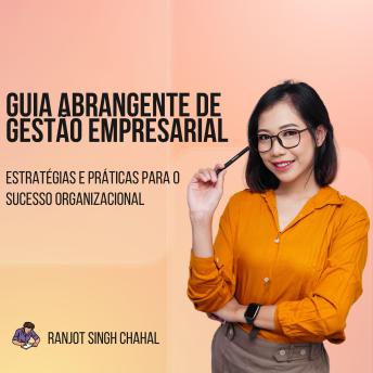 [Portuguese] - Guia Abrangente de Gestão Empresarial: Estratégias e Práticas para o Sucesso Organizacional