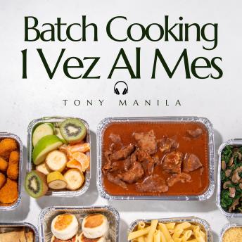 [Spanish] - Batch Cooking 1 Vez Al Mes: Recetario De 30 Comidas Saludables Con Batch Cooking (Meal Prep) Para Preparar Sólo 1 Vez Al Mes Y Congelar (… Y Come 30 Días!)
