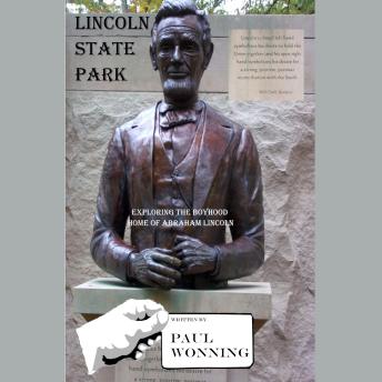 Lincoln State Park: Exploring the Boyhood Home of Abraham Lincoln