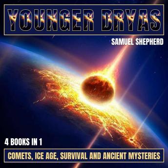 Younger Dryas: Comets, Ice Age, Survival And Ancient Mysteries