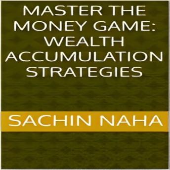 Master the Money Game: Wealth Accumulation Strategies