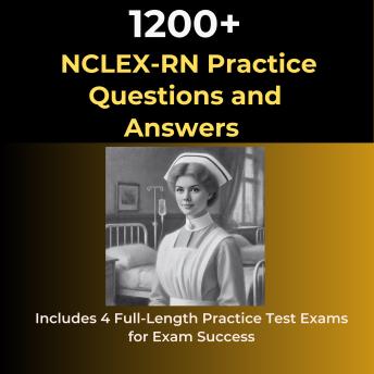 1200 NCLEX-RN  Exam Practice Questions and Answers: Includes 4 Full-Length Practice Test Exams for Exam Success