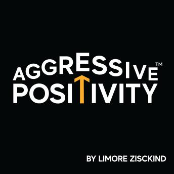 Aggressive Positivity: Fearlessly Actioning a Positive Present and Future