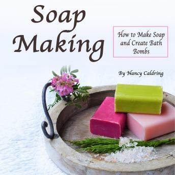 Soap Making: How to Make Soap and Create Bath Bombs