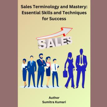 Sales Terminology and Mastery: Essential Skills and Techniques for Success