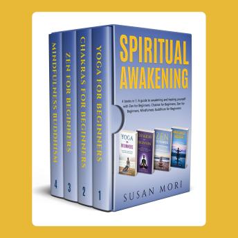 Spiritual Awakening: 4 books in 1: A guide to awakening and healing yourself with Zen for Beginners, Chakras for Beginners, Zen for Beginners, Mindfulness Buddhism for Beginners