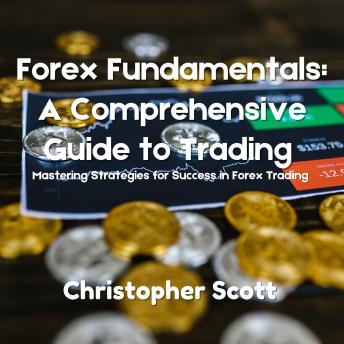Forex Fundamentals: A Comprehensive Guide to Trading: Mastering Strategies for Success in Forex Trading