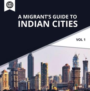 A Migrant’s Guide to Indian Cities (Vol 1): Ultimate Resource for Entrepreneurs, Career Aspirants, Students & Expats