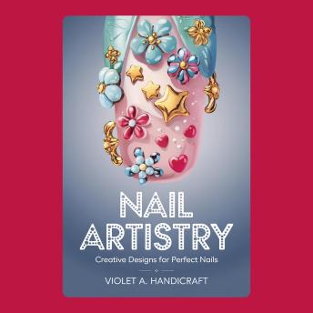 Nail Artistry: Creative Designs for Perfect Nails
